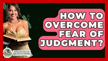 How To Overcome Fear Of Judgment? - Anecdotes in Quotation