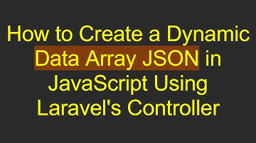 How to Create a Dynamic Data Array JSON in JavaScript Using Laravel