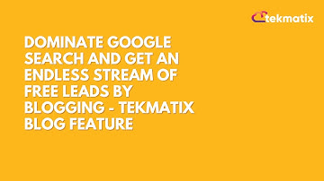 Dominate Google Search and Get An Endless Stream of Free Leads by Blogging - Tekmatix Blog Feature