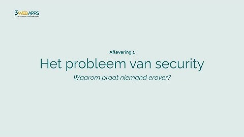 Het probleem van Security (waarom praat niemand erover?)