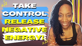 Take Control...Release Negative Energy, Emotions and Thoughts!