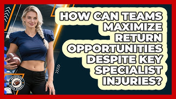 How Can Teams Maximize Return Opportunities Despite Key Specialist Injuries? - Gridiron Data Digest