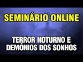 Seminário Online - Terror Noturno e Demônios dos Sonhos - PASTOR CARLO RIBAS