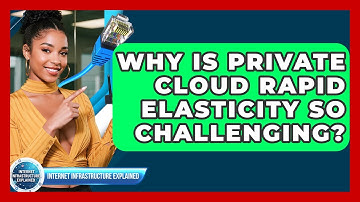 Why Is Private Cloud Rapid Elasticity So Challenging? - Internet Infrastructure Explained