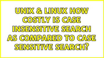 Unix & Linux: How costly is case insensitive search as compared to case sensitive search?