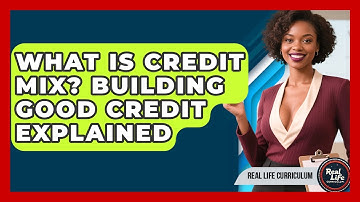 What Is Credit Mix? Building Good Credit Explained - Real Life Curriculum