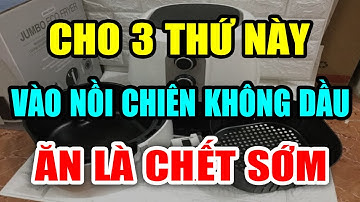 BS CẢNH BÁO: Cho 3 Thứ Này Vào NỒI CHIÊN KHÔNG DẦU CỰC NGUY HIỂM Ăn Là Ung Thư Có Ngày CHẾTT ĐỘT TỬ