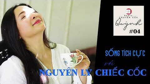 SỐNG TÍCH CỰC VỚI NGUYÊN LÝ CHIẾC CỐC I RADIO CHUYỆN CỦA QUỲNH #4