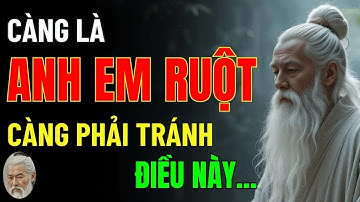 Cổ Nhân Dạy   Càng Là ANH EM RUỘT Càng Phải Tránh – Kẻo Thân Hóa Lạ, Mất Cả Tình Lẫn Nghĩa