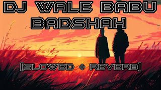 Dj Wale Babu Dj Wale Babu - Slowed V Reverb Dj Wale Babu Badshah Dj Wale Babu Lofi