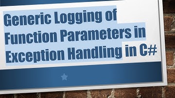 Generic Logging of Function Parameters in Exception Handling in C#