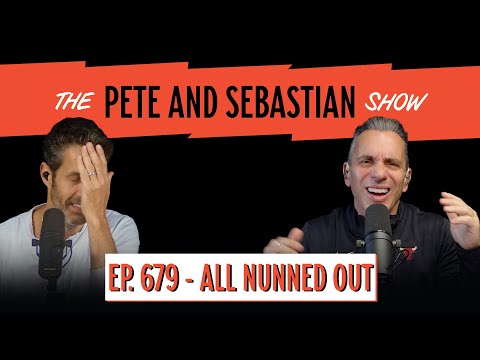 "ALL NUNNED OUT" | EP 679 : The Pete and Sebastian Show