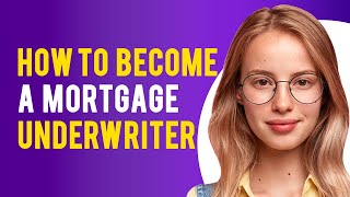 How to Become a Mortgage Underwriter (Requirements to Become an Underwriter)