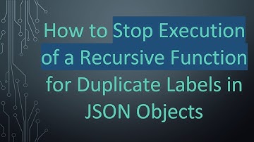 How to Stop Execution of a Recursive Function for Duplicate Labels in JSON Objects