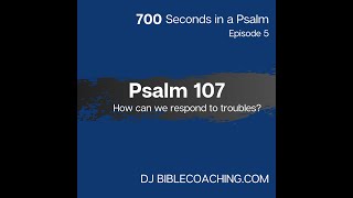 700 Seconds in Psalm 107: How can we respond to troubles