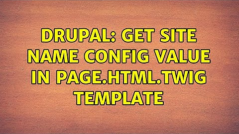 Drupal: Get site name config value in page.html.twig template (2 Solutions!!)