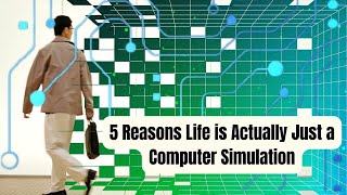 5 Reasons Life is Actually Just a Computer Simulation
