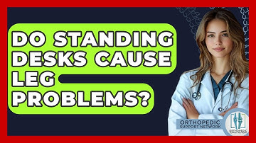 Do Standing Desks Cause Leg Problems? - Orthopedic Support Network