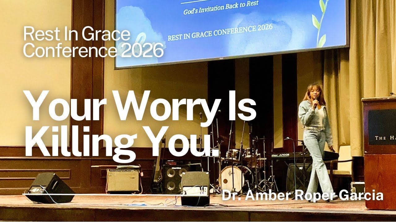 "Your Worry Is Killing You" - Dr. Amber Roper Garcia @ The Rest In Grace Conference 2026