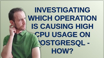 Investigating which operation is causing high CPU usage on PostgreSQL - How?