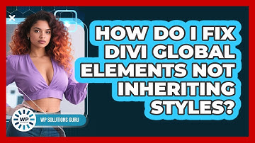 How Do I Fix Divi Global Elements Not Inheriting Styles? - WP Solutions Guru