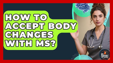 How To Accept Body Changes With MS? - MS Support Network