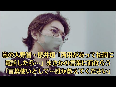 嵐の大野智・櫻井翔「所用があって松本潤に電話したら…」まさかの言葉に面食らう「言葉使いとして…誰か教えてください」