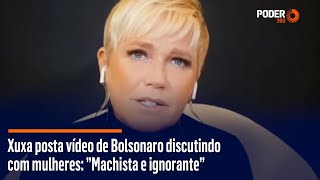 Xuxa posta vídeo de Bolsonaro discutindo com mulheres: ”Machista e ignorante”