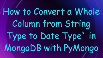 How to Convert a Whole Column from String Type to Date Type` in MongoDB with PyMongo