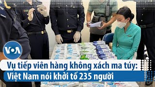 Vụ tiếp viên hàng không xách ma túy: Việt Nam nói khởi tố 235 người | VOA Tiếng Việt