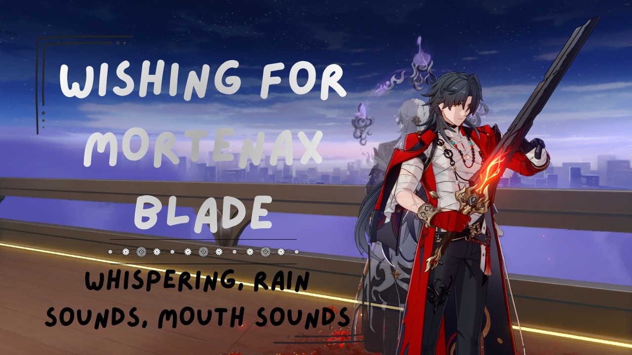 Hsr Wishing Ritual ↳ HSR Wishing for Mortenax Blade w rain sounds ASMR ↰ semi-cozy honkai ...