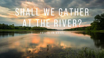 Shall We Gather at the River?