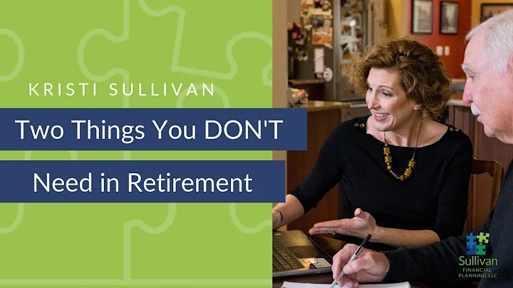 Two things you dont need in retirement