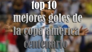 top 10 mejores goles de la copa america centenario | HD