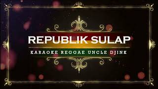 REPUBLIK SULAP KARAOKE COVER BY UNCLE DJINK || REGGAE