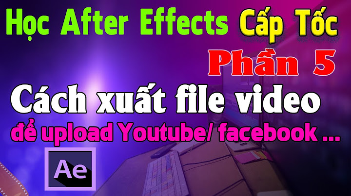 Hướng dẫn các xuất file trong after effect