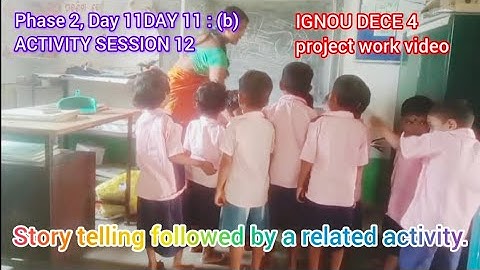IGNOU dece 4 project work video#phase 2#day 11(b)#activity12#story telling followed by a related act