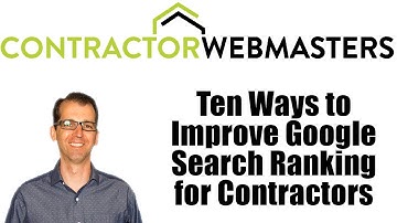 Contractor Webmasters: Ten Ways to Improve Google Search Ranking for Contractors