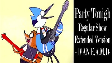 Party Tonight (Extended Version) Regular Show - (IVAN E.A.M.D) -
