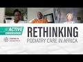 Active Conversations: Rethinking Podiatry Care in Africa (Full recording)