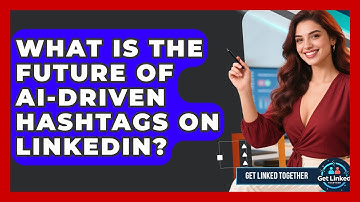 What Is The Future Of AI-driven Hashtags On LinkedIn? - Get Linked Together
