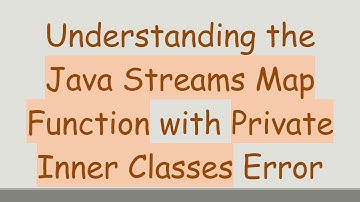 Understanding the Java Streams Map Function with Private Inner Classes Error