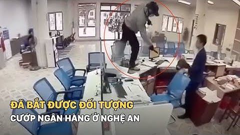 Đã bắt được đối tượng cướp ngân hàng ở Nghệ An