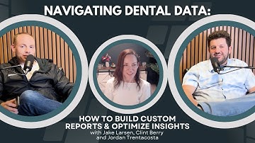 Navigating Dental Data: How to Build Custom Reports & Optimize Insights with Jordan Trentacosta