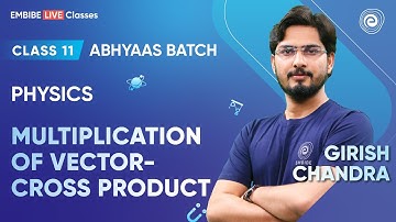 Multiplication of Vector-Cross product | Class 11 | Abhyaas Batch | Girish Chandra | Embibe