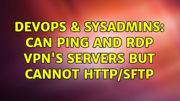 DevOps & SysAdmins: Can ping and RDP VPN