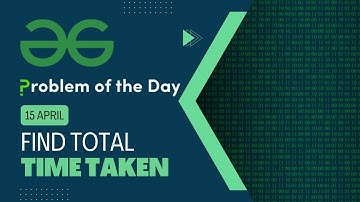 Find Total Time Taken | 15 April POTD | C++ | Geeks for Geeks Problem of the Day