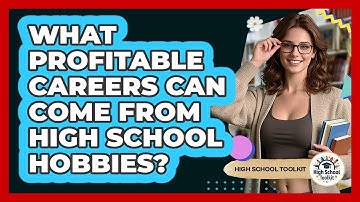 What Profitable Careers Can Come From High School Hobbies? - High School Toolkit