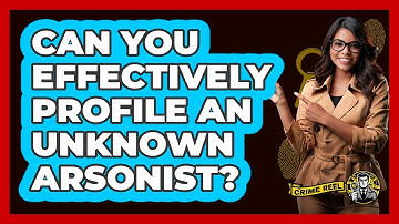 Can You Effectively Profile An Unknown Arsonist? - The Crime Reel