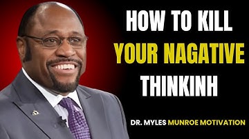 How to kill your negative thinking by Myles Munroe Motivational Speech